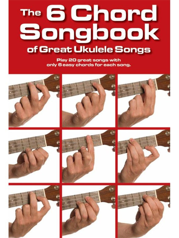 The 6 Chord Songbook Of Great Ukulele Songs